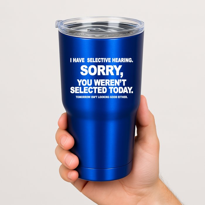 I Have Selective Hearing You Werent Selected Today Funny Tumbler