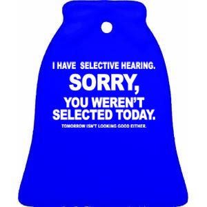 I Have Selective Hearing You Werent Selected Today Funny Ceramic Bell Ornament