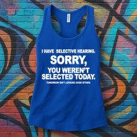 I Have Selective Hearing You Werent Selected Today Funny Womens Tank Top
