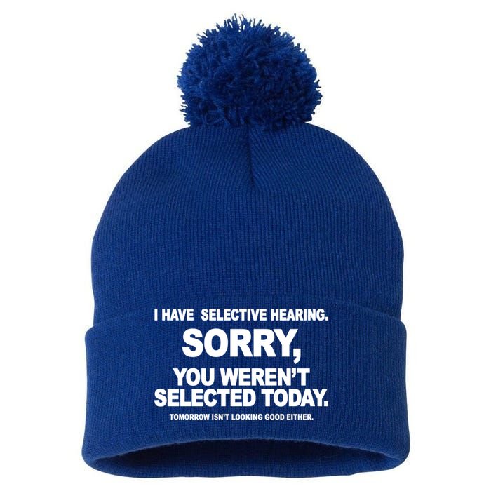 I Have Selective Hearing You Werent Selected Today Funny Pom Pom 12in Knit Beanie