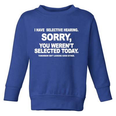 I Have Selective Hearing You Werent Selected Today Funny Toddler Sweatshirt