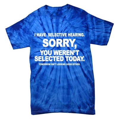 I Have Selective Hearing You Werent Selected Today Funny Tie-Dye T-Shirt
