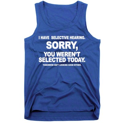I Have Selective Hearing You Werent Selected Today Funny Tank Top