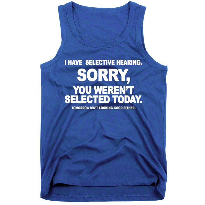 I Have Selective Hearing You Werent Selected Today Funny Tank Top