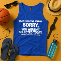 I Have Selective Hearing You Werent Selected Today Funny Tank Top