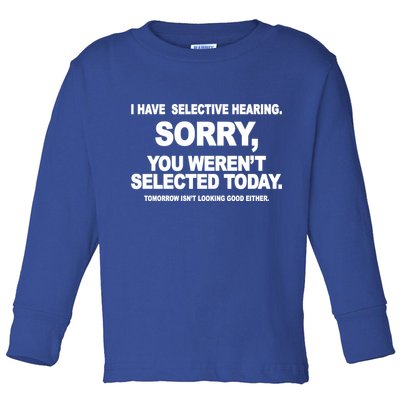 I Have Selective Hearing You Werent Selected Today Funny Toddler Long Sleeve Shirt