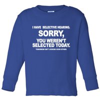 I Have Selective Hearing You Werent Selected Today Funny Toddler Long Sleeve Shirt