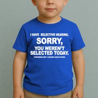 I Have Selective Hearing You Werent Selected Today Funny Toddler T-Shirt