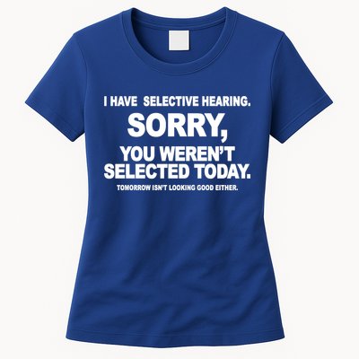 I Have Selective Hearing You Werent Selected Today Funny Womens T-Shirt