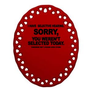 I Have Selective Hearing You Werent Selected Today Funny Ceramic Oval Ornament