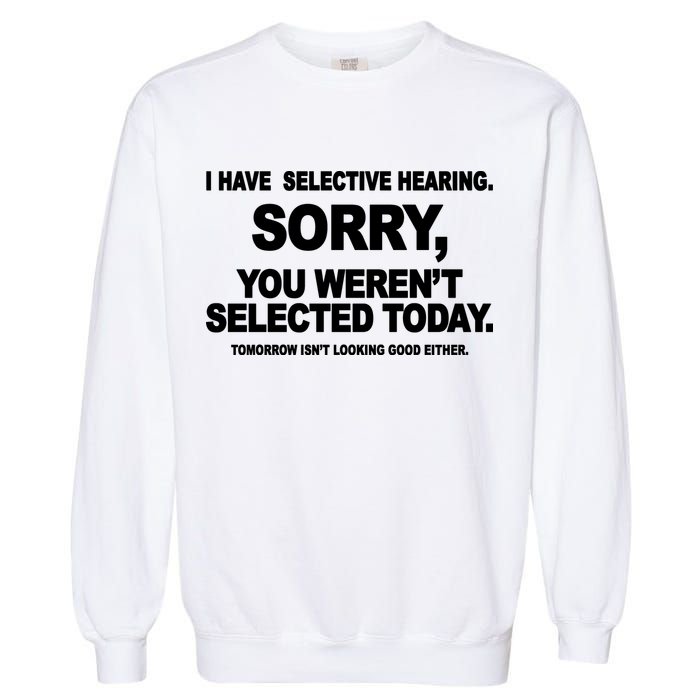 I Have Selective Hearing You Werent Selected Today Funny Garment-Dyed Sweatshirt