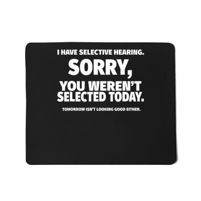 I Have Selective Hearing, You Weren't Selected  Mousepad