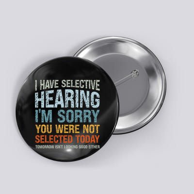 I Have Selective Hearing IM Sorry You Were Not Selected Button