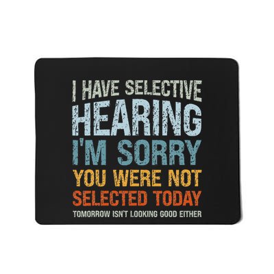 I Have Selective Hearing IM Sorry You Were Not Selected Mousepad