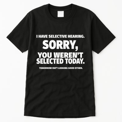I Have Selective Hearing You WerenT Selected Tall T-Shirt