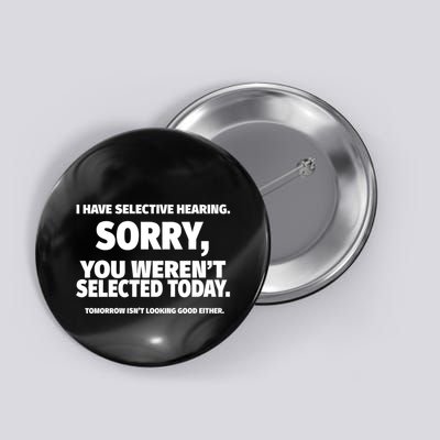 I Have Selective Hearing You WerenT Selected Button