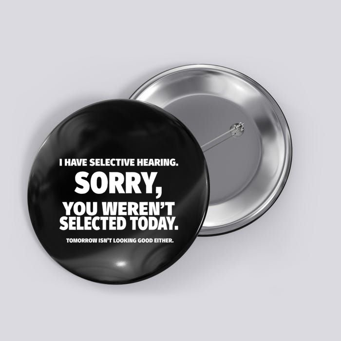 I Have Selective Hearing You WerenT Selected Button