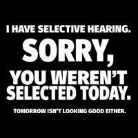 I Have Selective Hearing You WerenT Selected Button