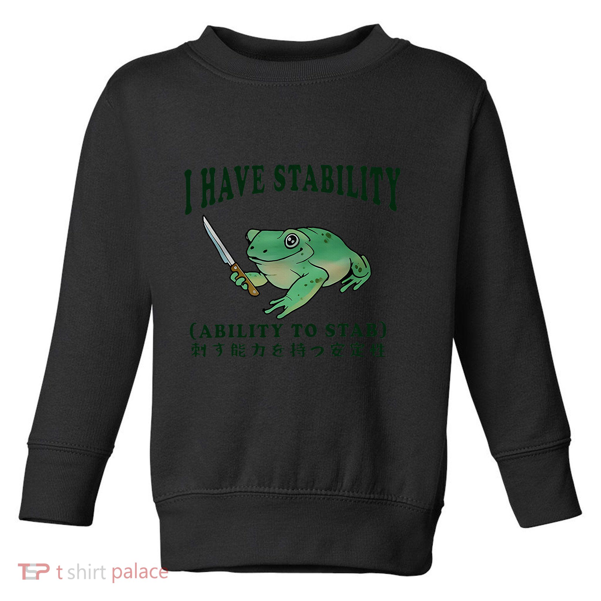 I Have Stability Ability To Stab Funny Frog Toddler Sweatshirt