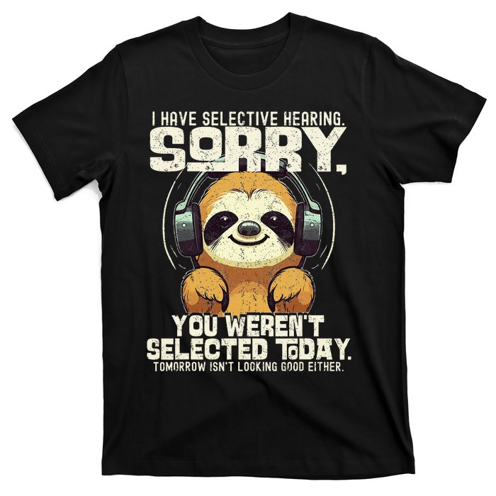 I Have Selective Hearing You Werent Selected T-Shirt