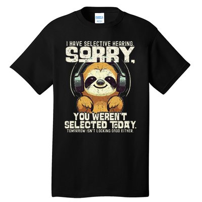 I Have Selective Hearing You Werent Selected Tall T-Shirt