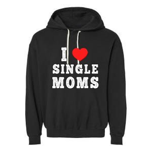 I Heart Single Moms Funny I Love Single Mommy Garment-Dyed Fleece Hoodie