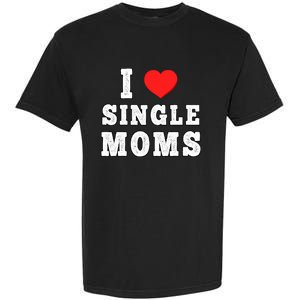 I Heart Single Moms Funny I Love Single Mommy Garment-Dyed Heavyweight T-Shirt