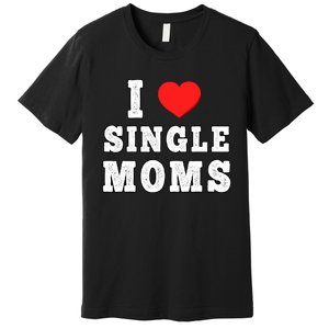 I Heart Single Moms Funny I Love Single Mommy Premium T-Shirt