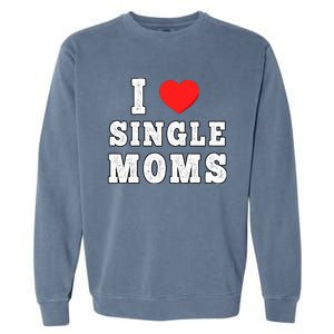 I Heart Single Moms Funny I Love Single Mommy Garment-Dyed Sweatshirt