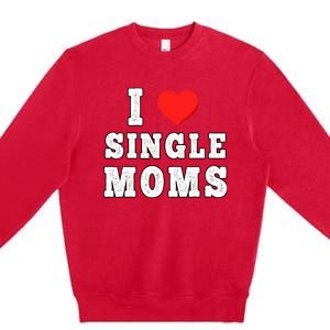 I Heart Single Moms Funny I Love Single Mommy Premium Crewneck Sweatshirt