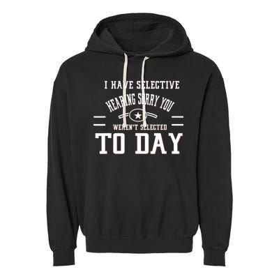 I Have Selective Hearing Sorry You Werent Selected Today Garment-Dyed Fleece Hoodie