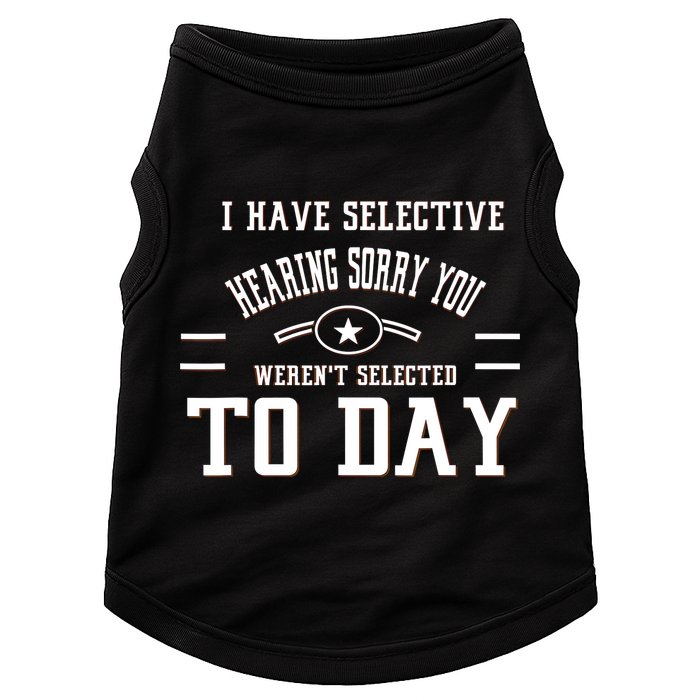I Have Selective Hearing Sorry You Werent Selected Today Doggie Tank