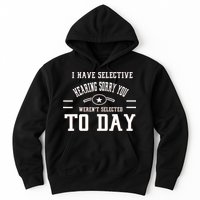 I Have Selective Hearing Sorry You Werent Selected Today Hoodie
