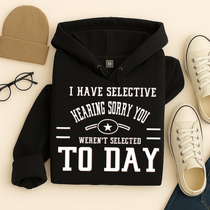 I Have Selective Hearing Sorry You Werent Selected Today Hoodie