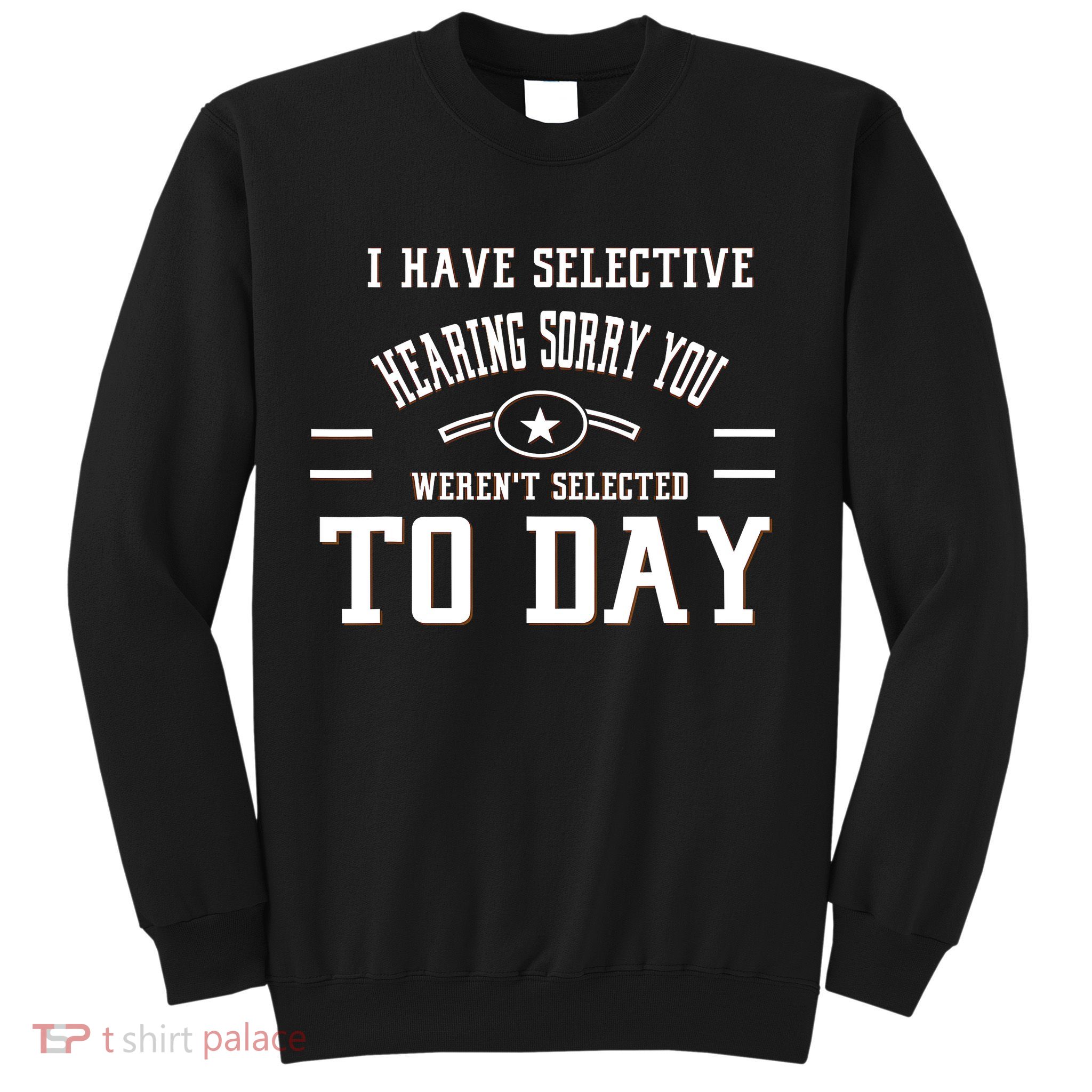 I Have Selective Hearing Sorry You Werent Selected Today Sweatshirt