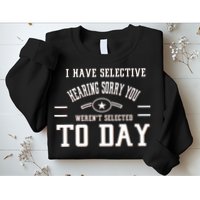 I Have Selective Hearing Sorry You Werent Selected Today Sweatshirt