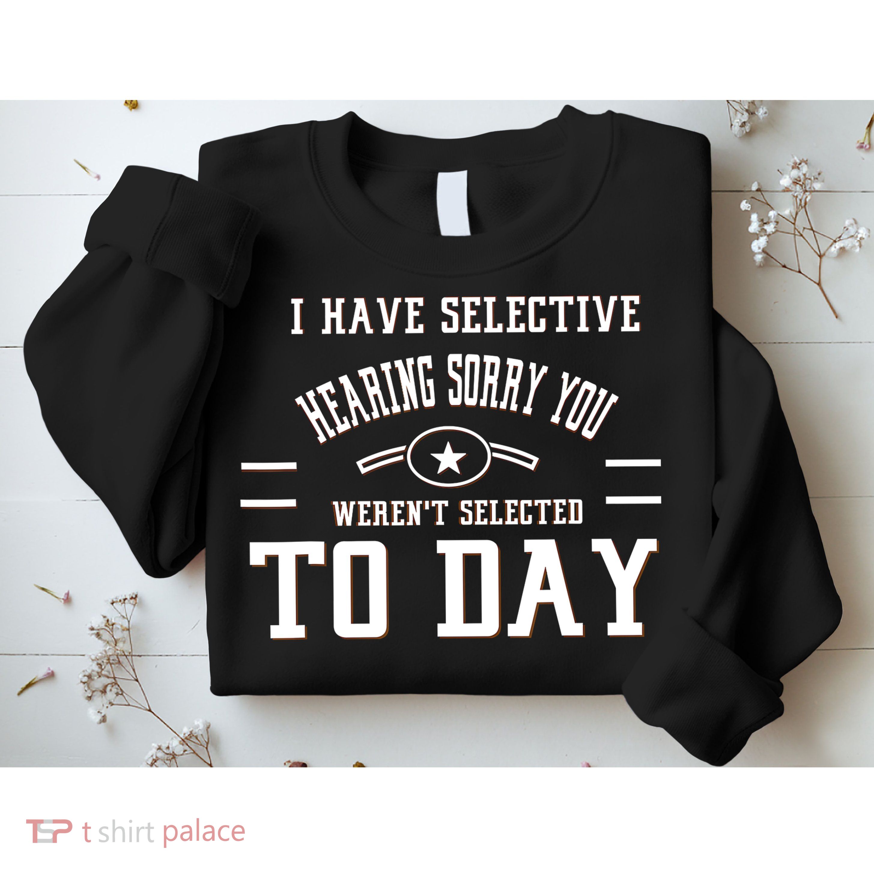 I Have Selective Hearing Sorry You Werent Selected Today Sweatshirt