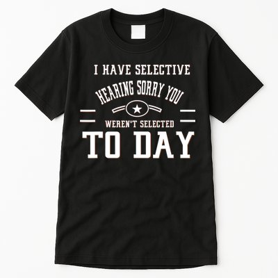 I Have Selective Hearing Sorry You Werent Selected Today Tall T-Shirt