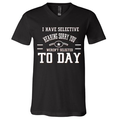 I Have Selective Hearing Sorry You Werent Selected Today V-Neck T-Shirt