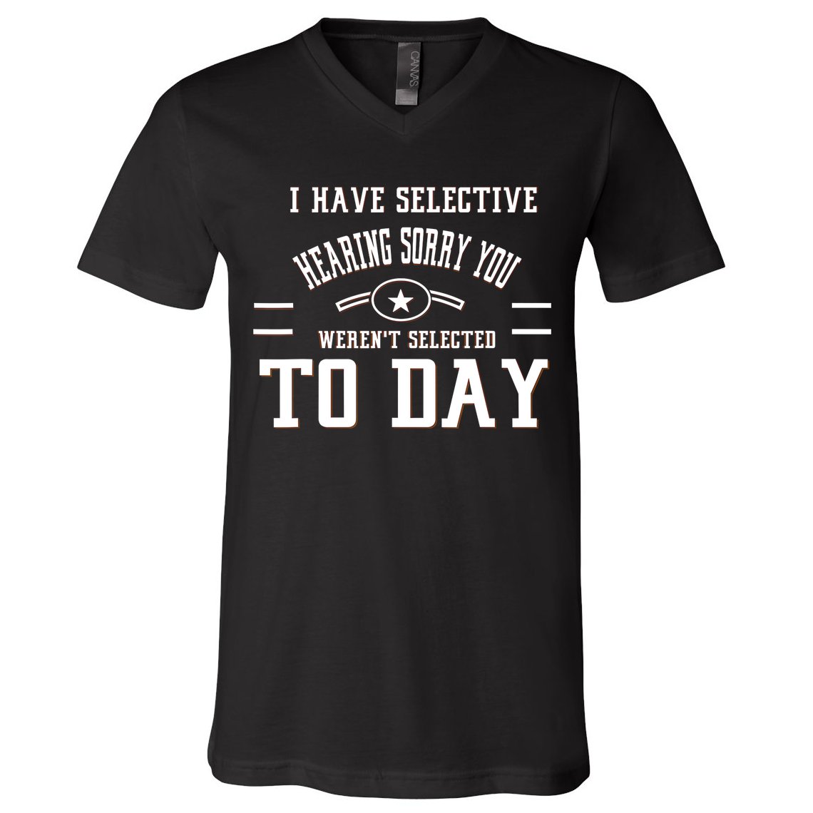I Have Selective Hearing Sorry You Werent Selected Today V-Neck T-Shirt