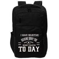 I Have Selective Hearing Sorry You Werent Selected Today Impact Tech Backpack