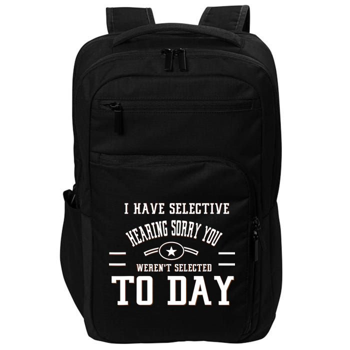 I Have Selective Hearing Sorry You Werent Selected Today Impact Tech Backpack