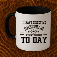 I Have Selective Hearing Sorry You Werent Selected Today Mug