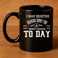 I Have Selective Hearing Sorry You Werent Selected Today 11oz C Handle Ceramic Mug