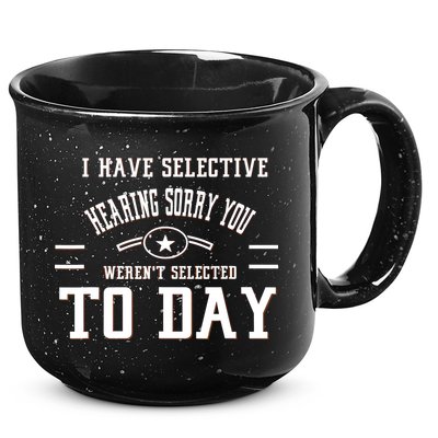 I Have Selective Hearing Sorry You Werent Selected Today 15oz Campfire Ceramic Mug