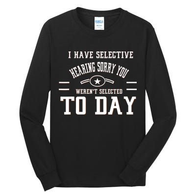 I Have Selective Hearing Sorry You Werent Selected Today Tall Long Sleeve T-Shirt