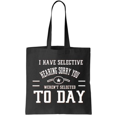 I Have Selective Hearing Sorry You Werent Selected Today Bag
