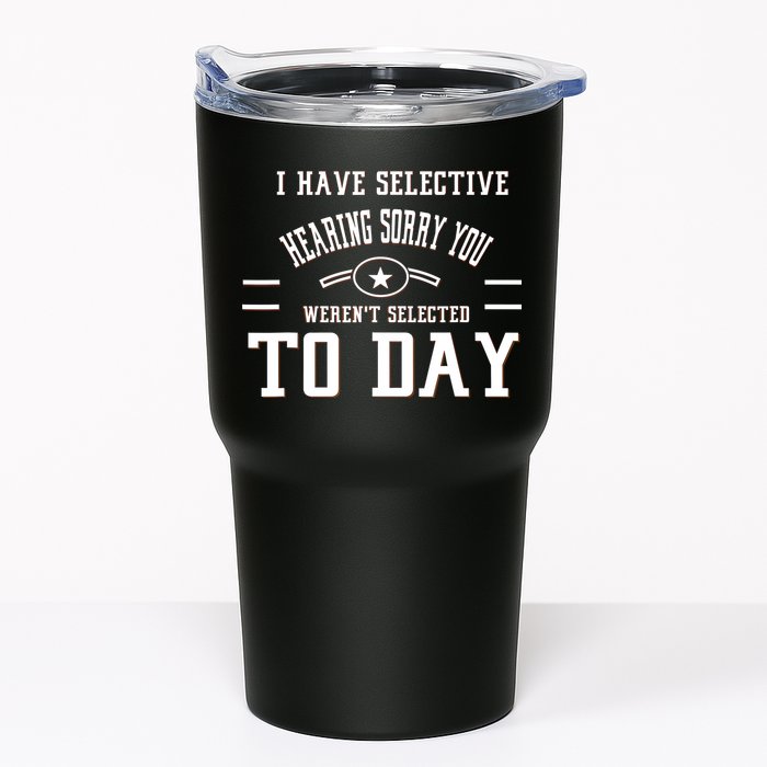 I Have Selective Hearing Sorry You Werent Selected Today Tumbler