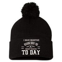 I Have Selective Hearing Sorry You Werent Selected Today Pom Pom 12in Knit Beanie
