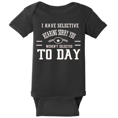 I Have Selective Hearing Sorry You Werent Selected Today Baby Bodysuit